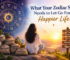What Your Zodiac Sign Needs to Let Go for a Happier Life